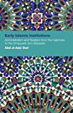 Early Islamic Institutions Administration and Taxation from the Caliphate to the Umayyads and Abbasids 2014 9781780766485 Front Cover