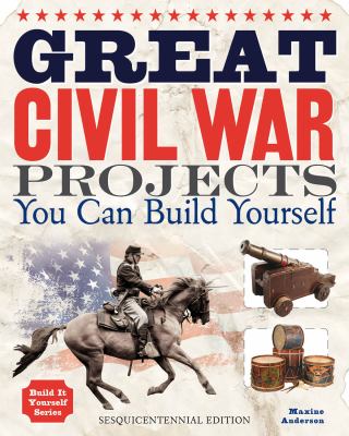 Great Civil War Projects You Can Build Yourself 2012 9781936749485 Front Cover