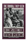 Trouble They Seen The Story of Reconstruction in the Words of African Americans  9780306805486 Front Cover