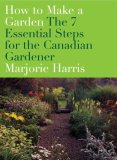 How to Make a Garden : The 7 Essential Steps for the Canadian Gardener 2007 9780679314486 Front Cover