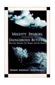 Mighty Stories, Dangerous Rituals Weaving Together the Human and the Divine  9780787956486 Front Cover