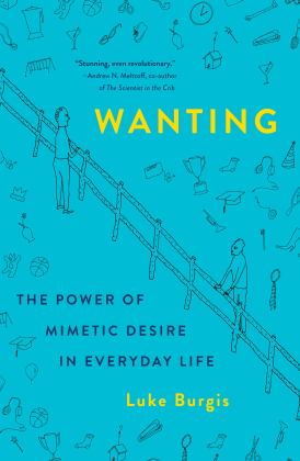 Wanting The Power of Mimetic Desire in Everyday Life  9781250262486 Front Cover