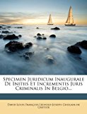 Specimen Juridicum Inaugurale de Initiis et Incrementis Juris Criminalis in Belgio 2012 9781278079486 Front Cover