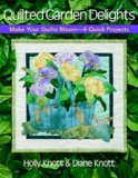 Quilted Garden Delights Make Your Quilts Bloom--8 Quick Projects 2009 9781571204486 Front Cover