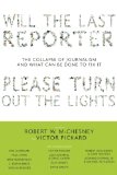Will the Last Reporter Please Turn Out the Lights The Collapse of Journalism and What Can Be Done to Fix It