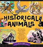 Historical Animals The Dogs, Cats, Horses, Snakes, Goats, Rats, Dragons, Bears, Elephants, Rabbits and Other Creatures That Changed the World 2015 9781623540487 Front Cover