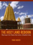 Holy Land Reborn Pilgrimage and the Tibetan Reinvention of Buddhist India  9780226356488 Front Cover