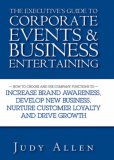 Executive's Guide to Corporate Events and Business Entertaining How to Choose and Use Corporate Functions to Increase Brand Awareness, Develop New Business, Nurture Customer Loyalty and Drive Growth cover art