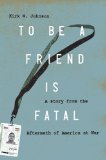 To Be a Friend Is Fatal The Fight to Save the Iraqis America Left Behind 2013 9781476710488 Front Cover