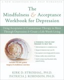 Mindfulness and Acceptance Workbook for Depression Using Acceptance and Commitment Therapy to Move Through Depression and Create a Life Worth Living 2008 9781572245488 Front Cover