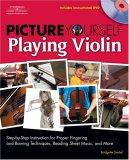 Picture Yourself Playing Violin Step-By-Step Instruction for Proper Fingering and Bowing Techniques, Reading Sheet Music, and More, Book and DVD 2010 9781598634488 Front Cover