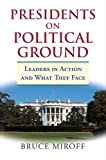Presidents on Political Ground Leaders in Action and What They Face  9780700626489 Front Cover