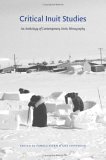 Critical Inuit Studies An Anthology of Contemporary Arctic Ethnography
