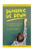 Dumbing Us Down The Hidden Curriculum of Compulsory Schooling 2nd 9780865714489 Front Cover
