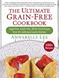 Ultimate Grain-Free Cookbook Sugar-Free, Starch-Free, Whole Food Recipes from My California Country Kitchen  9781510729490 Front Cover