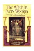 Witch in Every Woman Reawakening the Magical Nature of the Feminine to Heal, Protect, Create, and Empower 1997 9780385316491 Front Cover