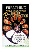 Preaching While the Church Is under Reconstruction The Visionary Role of Preachers in a Fragmented World 1999 9780687085491 Front Cover