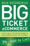 Big Ticket Ecommerce : How to Sell High-Priced Products and Services Using the Internet 2008 9780976462491 Front Cover