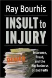 Insult to Injury Insurance, Fraud, and the Big Business of Bad Faith 2005 9781576753491 Front Cover