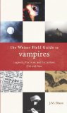 Weiser Field Guide to Vampires Legends, Practices, and Encounters Old and New 2009 9781578634491 Front Cover