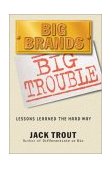 Big Brands, Big Trouble : Lessons Learned the Hard Way 2005 9781591251491 Front Cover
