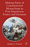 Making Sense of Constitutional Monarchism in Post-Napoleonic France and Germany 2012 9780230316492 Front Cover