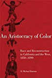 Aristocracy of Color Race and Reconstruction in California and the West, 1850-1890 cover art