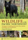 Wildlife of the Pacific Northwest Tracking and Identifying Mammals, Birds, Reptiles, Amphibians, and Invertebrates
