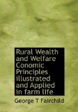 Rural Wealth and Welfare Conomic Principles Illustrated and Applied in Farm Life 2009 9781115405492 Front Cover