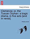Clemenza; or, the Tuscan Orphan A tragic drama, in five acts [and in Verse]. 2011 9781241065492 Front Cover