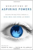 Worldviews of Aspiring Powers Domestic Foreign Policy Debates in China, India, Iran, Japan, and Russia cover art