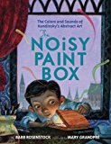 Noisy Paint Box The Colors and Sounds of Kandinsky's Abstract Art 2014 9780307978493 Front Cover