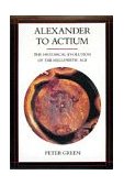 Alexander to Actium The Historical Evolution of the Hellenistic Age