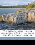 Man of Faith Or the harmony of Christian faith and Christian Character 2010 9781176801493 Front Cover