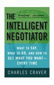 Intelligent Negotiator What to Say, What to Do, How to Get What You Want--Every Time 2002 9781400081493 Front Cover