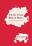 Tell the Truth. Make It Matter A Memoir Writing Workbook  9781546819493 Front Cover