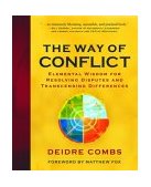 Way of Conflict Elemental Wisdom for Resolving Disputes and Transcending Differences  9781577314493 Front Cover