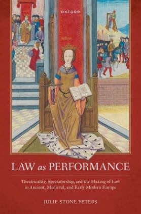 Law As Performance Theatricality, Spectatorship, and the Making of Law in Ancient, Medieval, and Early Modern Europe  9780192898494 Front Cover
