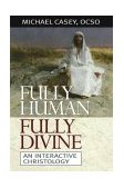 Fully Human, Fully Divine An Interactive Christology 2004 9780764811494 Front Cover