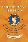 Be the Coolest Dad on the Block All of the Tricks, Games, Puzzles and Jokes You Need to Impress Your Kids 2006 9780767922494 Front Cover