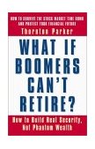 What If Boomers Can't Retire? How to Build Real Security, Not Phantom Wealth 2002 9781576752494 Front Cover