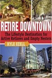 Retire Downtown The Lifestyle Destination for Active Retirees and Empty Nesters 2006 9780740760495 Front Cover