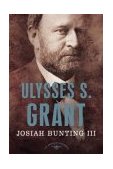 Ulysses S. Grant The American Presidents Series: the 18th President, 1869-1877