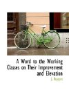 Word to the Working Classes on Their Improvement and Elevation 2009 9781110058495 Front Cover