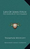 Life of John Fitch The Inventor of the Steamboat 2010 9781163432495 Front Cover