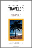 Incomplete Traveler Diaries of a Cuban Exile 2010 9781453586495 Front Cover