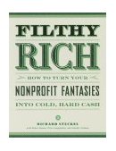 Filthy Rich How to Turn Your Nonprofit Fantasies into Cold, Hard Cash 2nd 9781580082495 Front Cover