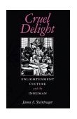 Cruel Delight Enlightenment Culture and the Inhuman 2004 9780253216496 Front Cover