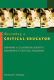 Becoming a Critical Educator Defining a Classroom Identity, Designing a Critical Pedagogy cover art