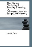 Young Christian's Sunday Evening; or, Conversations on Scripture History 2009 9781103006496 Front Cover